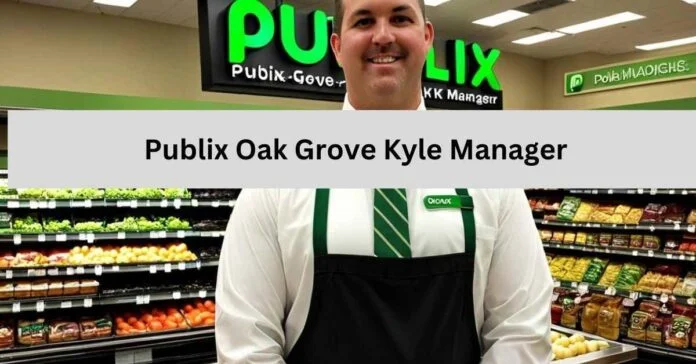 Publix Oak Grove Kyle Manager: Leadership, Store Features